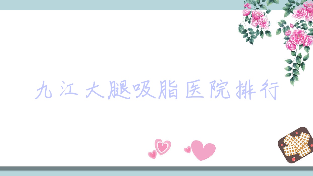 九江大腿吸脂壹妍|瑞麗|柔本麗妍人氣閃耀值得選擇