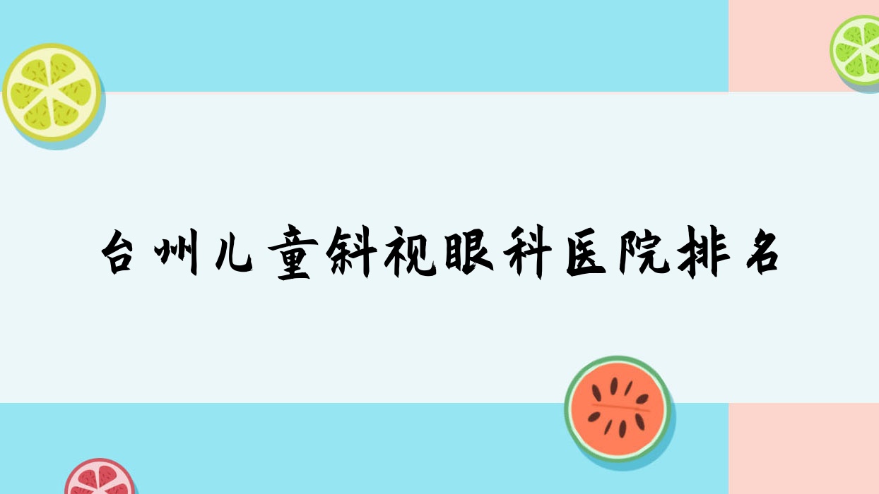 臺(tái)州兒童斜視醫(yī)院價(jià)格出爐:排名靠前的路橋區(qū)第三人民醫(yī)院兒童斜視費(fèi)用便宜價(jià)格低