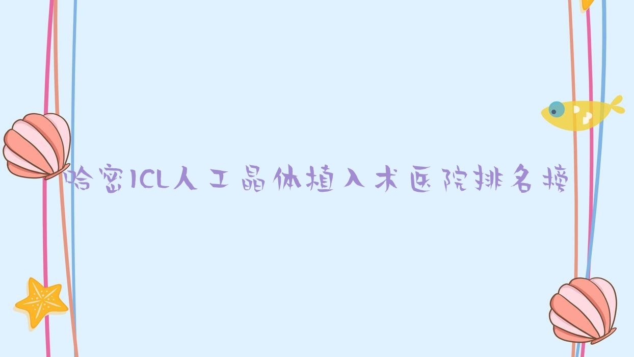 哈密ICL人工晶體植入術(shù)醫(yī)院排名榜價(jià)格表一覽！公辦、私立都有