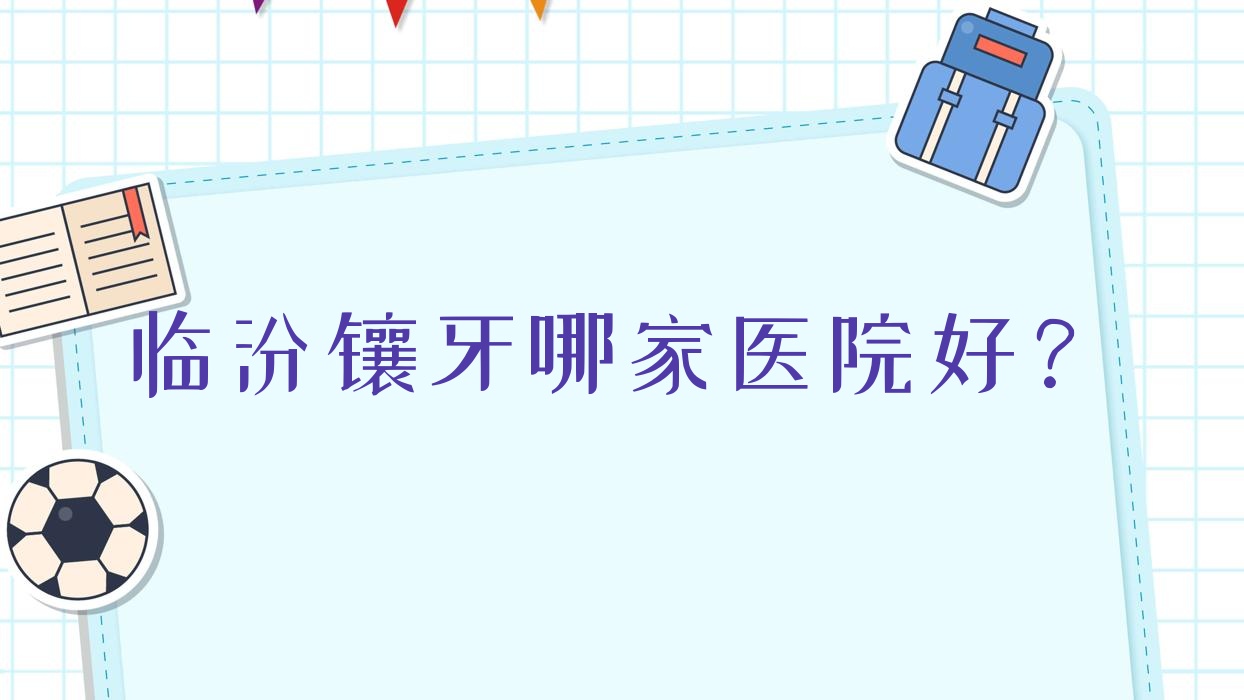 臨汾鑲牙哪家醫(yī)院好？臨汾鑲牙的醫(yī)院有侯馬經(jīng)濟開發(fā)區(qū)松陽/侯馬雅美