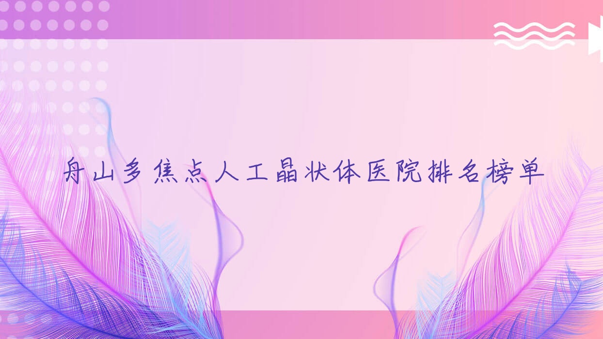 舟山多焦點(diǎn)人工晶狀體上海交通大學(xué)醫(yī)學(xué)院附屬瑞金醫(yī)院分院、朝聚眼科醫(yī)院、濮陽市中醫(yī)醫(yī)院聲譽(yù)不凡值得挑選