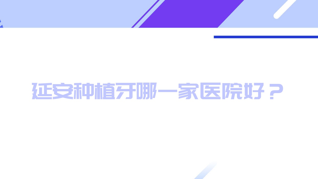 延安種植牙哪一家醫(yī)院好？延安種植牙的醫(yī)院有寶塔區(qū)小海豚/牙衛(wèi)士