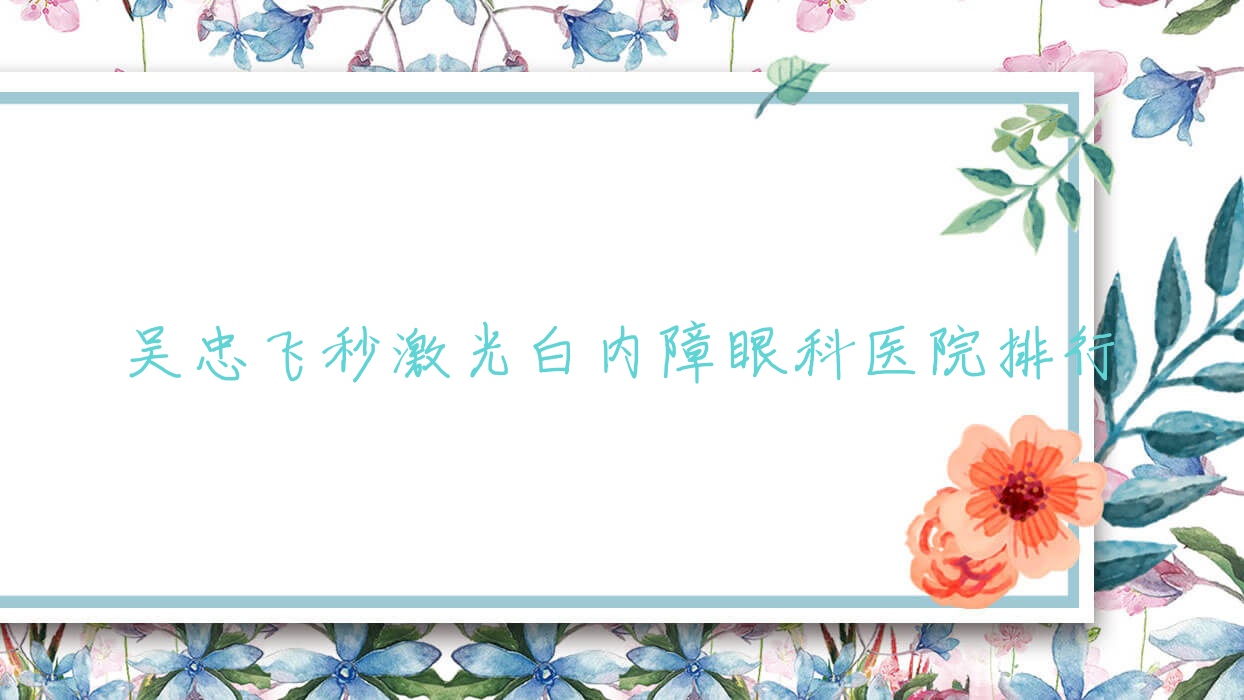 吳忠飛秒激光白內(nèi)障眼科醫(yī)院排行揭曉(寧夏醫(yī)科大學(xué)附屬回醫(yī)中醫(yī)醫(yī)院實(shí)力聲譽(yù)比較高)