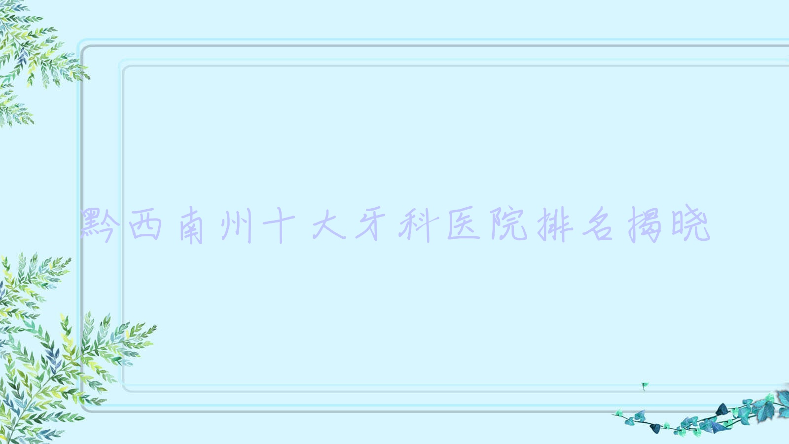 黔西南州十大牙科醫(yī)院排名揭曉，排名前三便是黔西南州興義愛牙、興義德奧、黔西牙管家