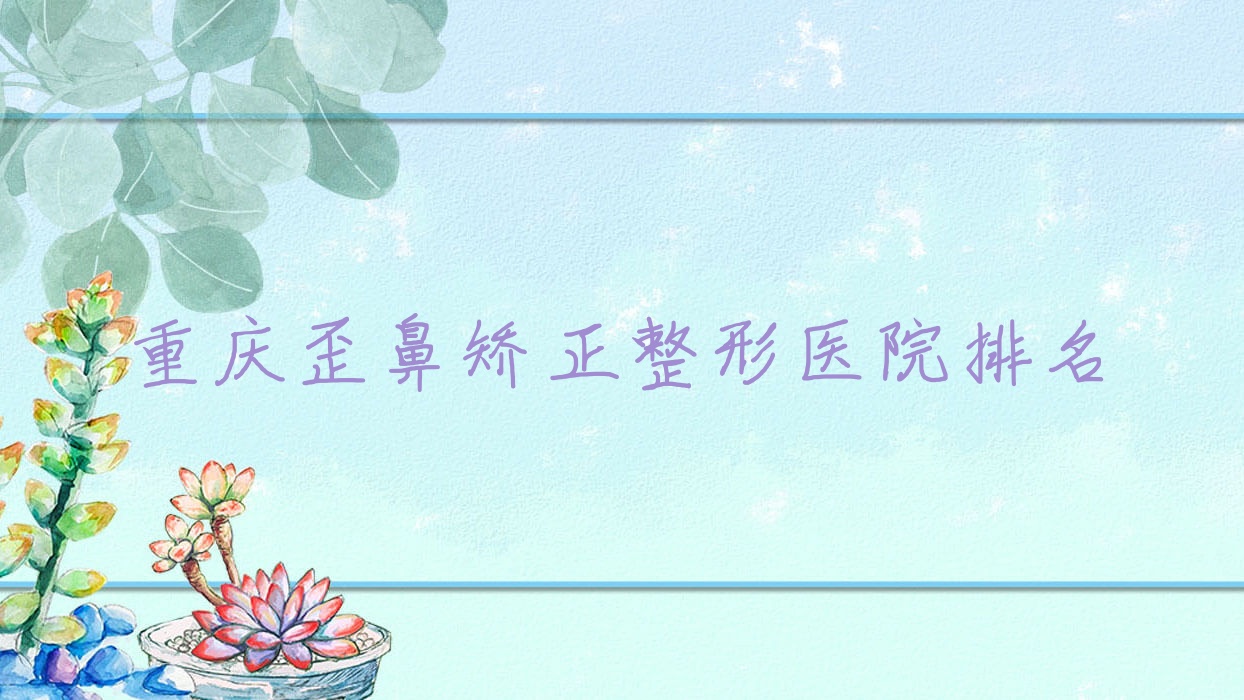 重慶歪鼻矯正醫(yī)院價(jià)格出爐:排名前列的普瑞緹歪鼻矯正費(fèi)用9000元起