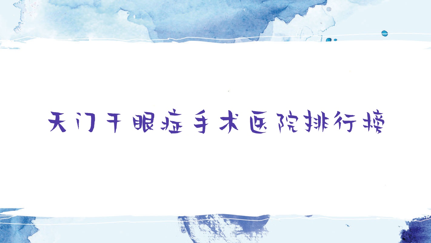 天門干眼癥手術(shù)醫(yī)院排行榜收費(fèi)表總覽！公辦、私立都有