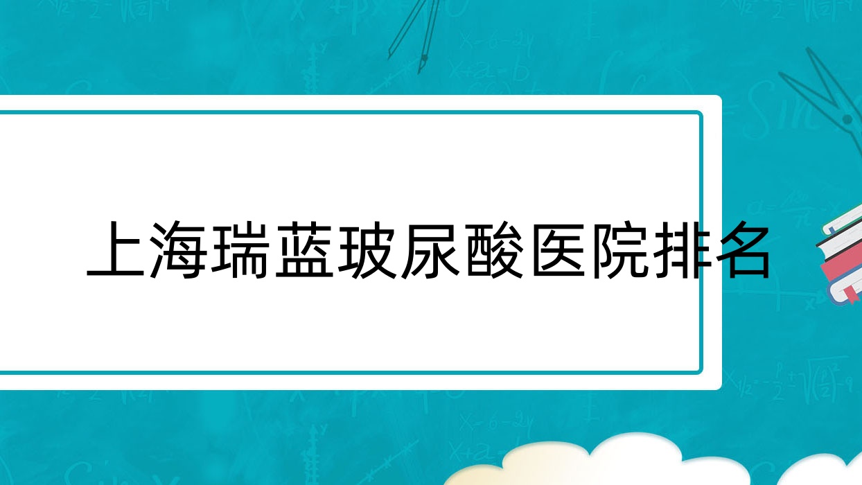 上海瑞藍玻尿酸正規(guī)的醫(yī)院:徐匯區(qū)中心醫(yī)院科|駐馬店美蘭德|復(fù)旦大學(xué)附屬華東醫(yī)院科排名前10