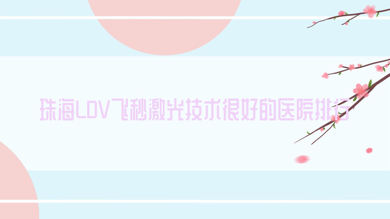 更新！珠海LDV飛秒激光技術(shù)很好的醫(yī)院排行|前十名詳細(xì)講解,有幾家是公辦