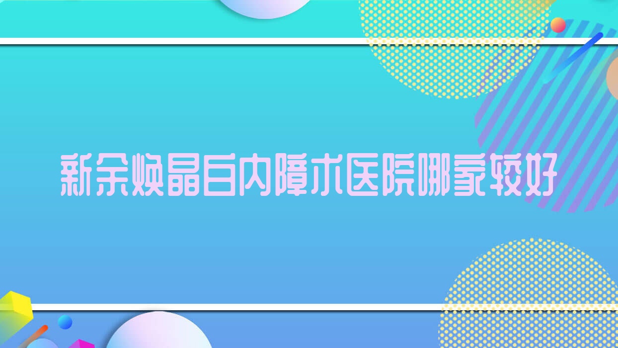 新余煥晶白內(nèi)障術(shù)醫(yī)院哪家較好？做/的醫(yī)院有這五家