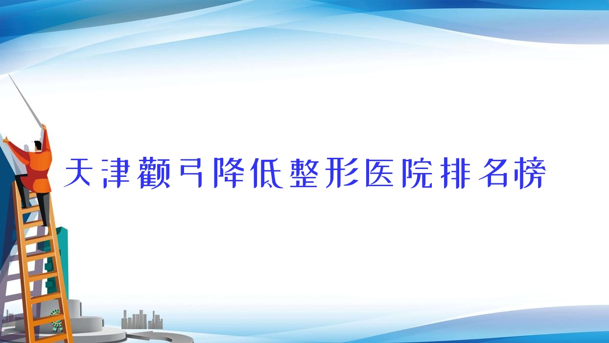 天津顴弓降低整形醫(yī)院排名榜揭秘(薇什技術(shù)人氣很高)