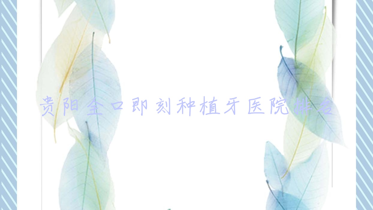 貴陽(yáng)全口即刻種植牙醫(yī)院排名貴陽(yáng)全口即刻種植牙柏德好還便宜