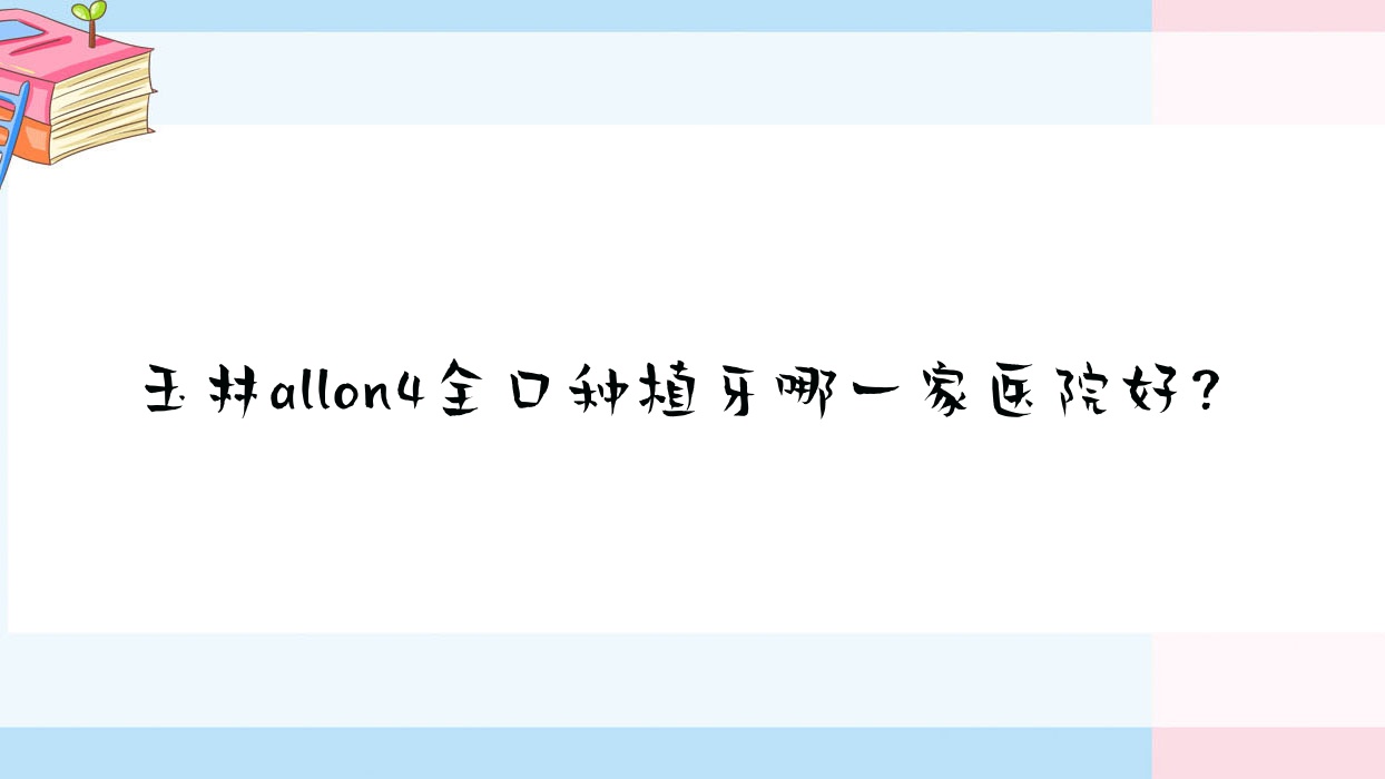 玉林allon4全口種植牙哪一家醫(yī)院好？排名前十醫(yī)院有北流林歡歡/北流班兆義