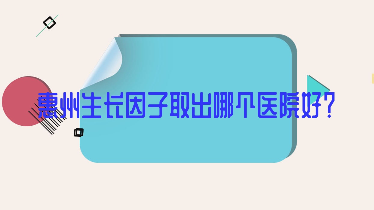 惠州生長因子取出哪個醫(yī)院好？硬實力口碑相對比:歆晨|查爾曼|皓齒等十家