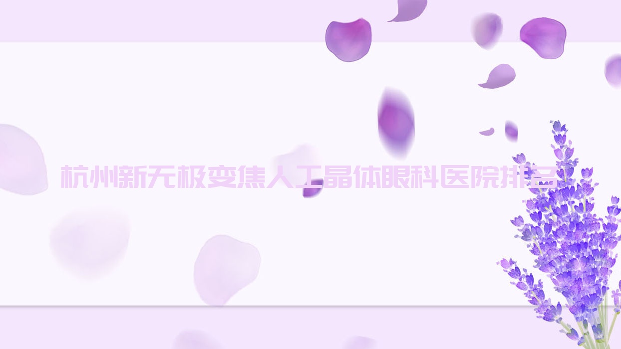 杭州新无极变焦人工晶体医院排名前10:浙江工业大学医院、浙江省立同德医院做比较好 杭州新无极变焦人工晶体医院排名前10:浙江工业大学医院、浙江省立同德医院做比较好
