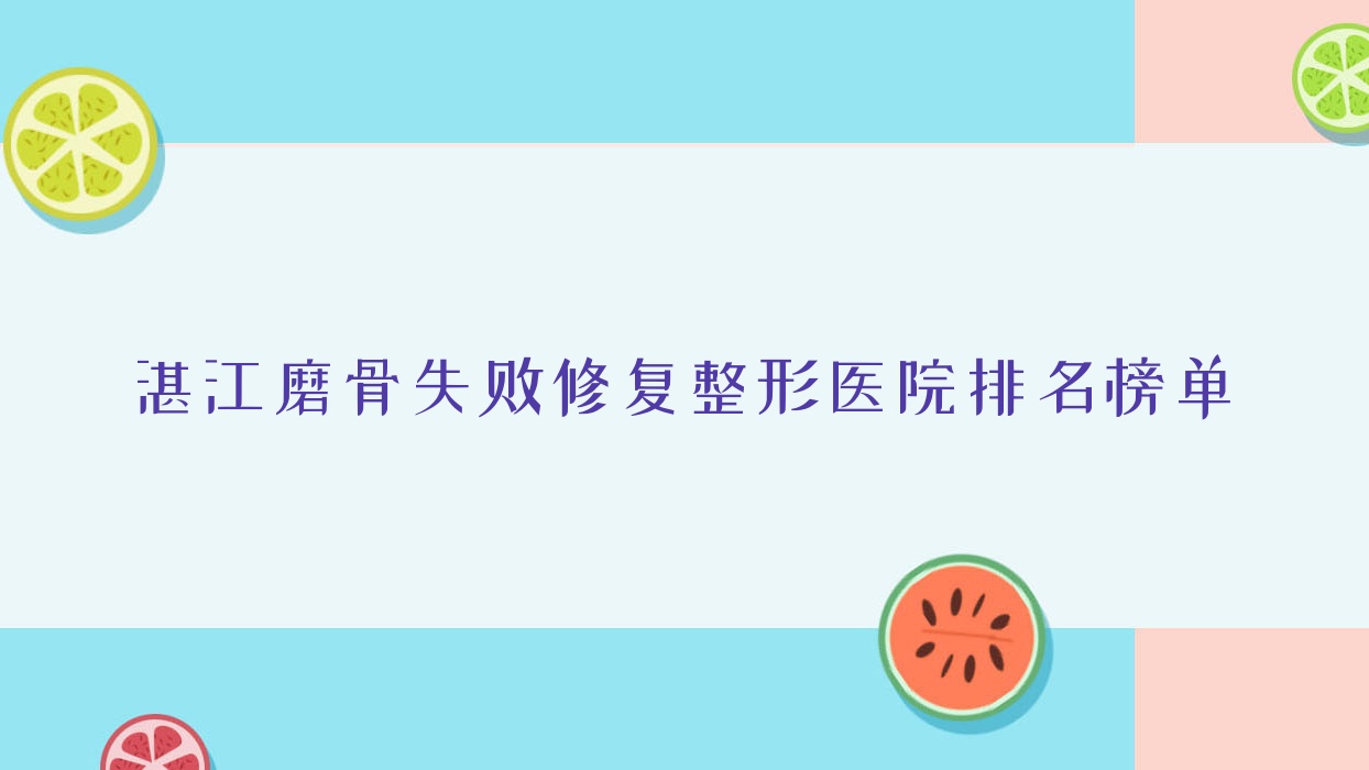 湛江磨骨失敗修復(fù)整形醫(yī)院排名榜單更新(銘麗技術(shù)人氣很高)