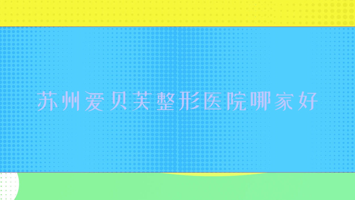 苏州爱贝芙哪里好?价格多少钱?晖邦智美|上善|科怡颜3000元起 苏州爱贝芙哪里好?价格多少钱?晖邦智美|上善|科怡颜3000元起