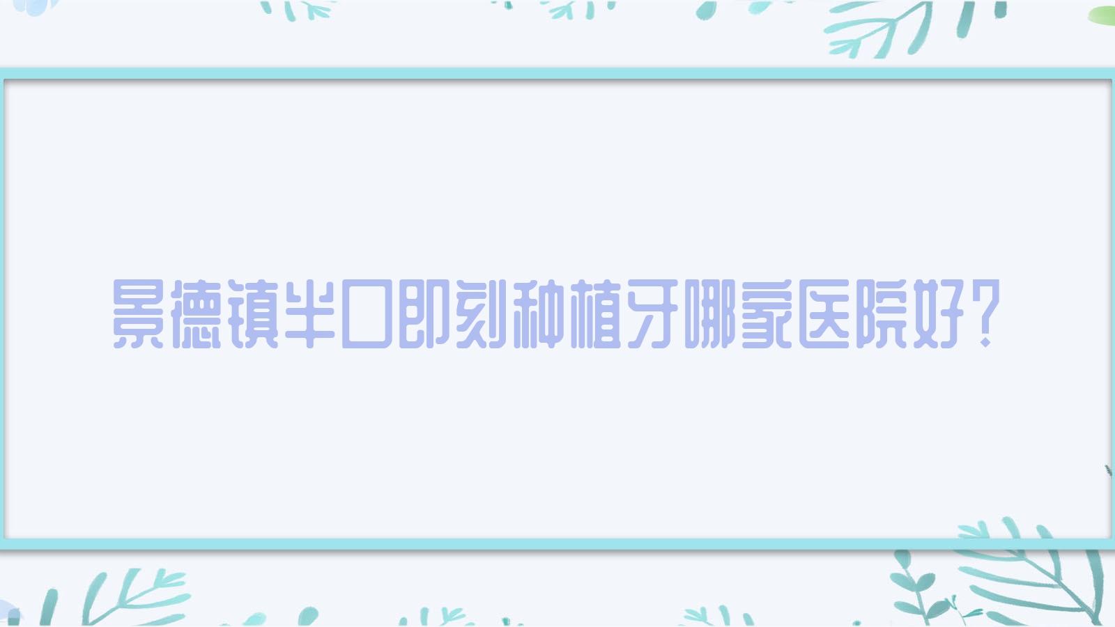 景德鎮(zhèn)半口即刻種植牙哪家醫(yī)院好？景德鎮(zhèn)半口即刻種植牙的醫(yī)院有美陽/珠山文明