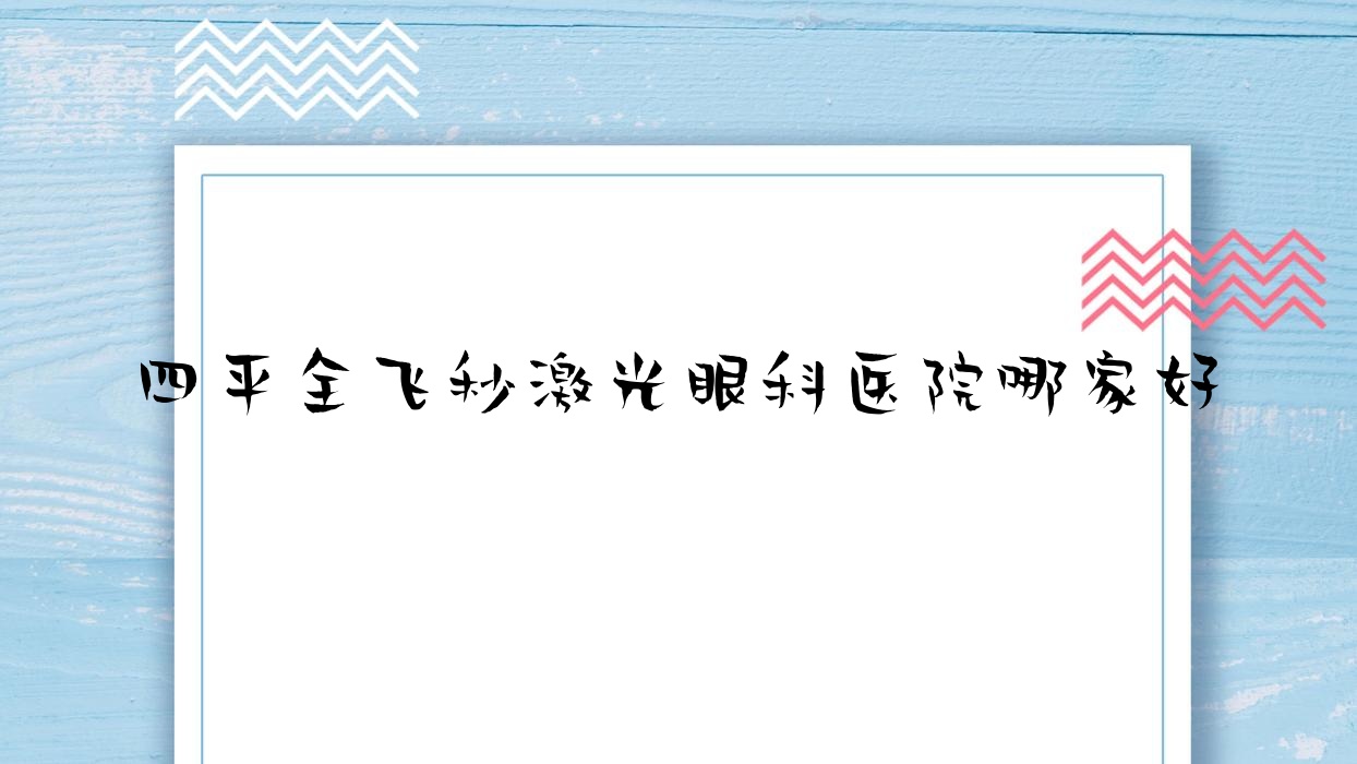 四平全飛秒激光哪家好？四平眼科醫(yī)院排名中心人民醫(yī)院、醫(yī)院、中醫(yī)院