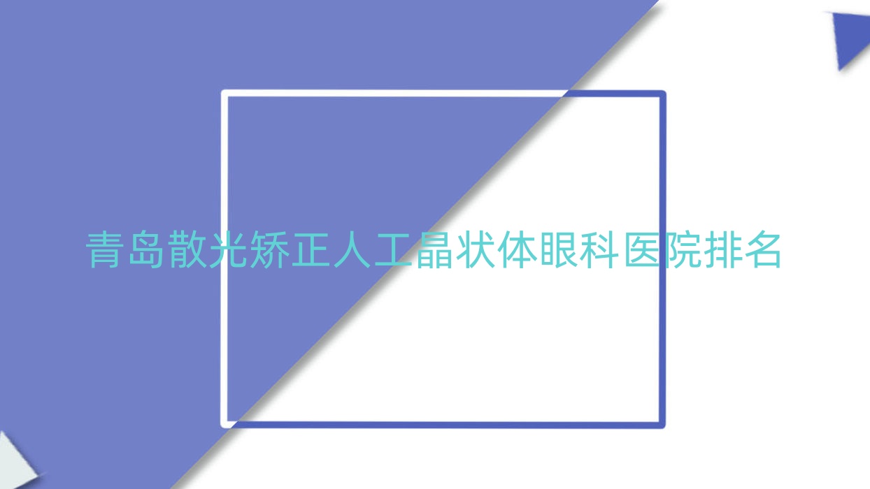 青岛散光矫正人工晶状体医院排名前列的青岛第六人民医院做不错 青岛散光矫正人工晶状体医院排名前列的青岛第六人民医院做不错