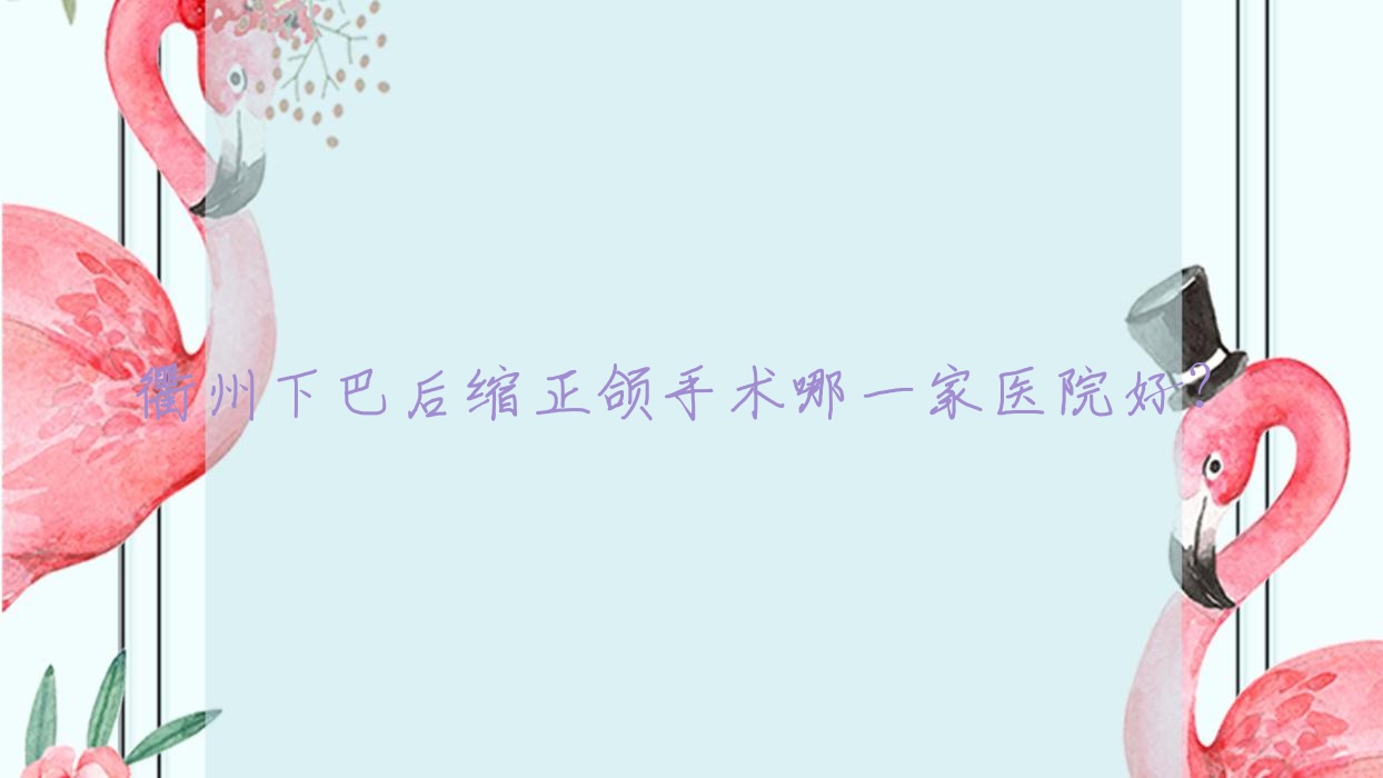 衢州下巴后縮正頜手術(shù)哪一家醫(yī)院好？衢州深覆蓋正頜手術(shù)/臉型不對稱正頜手術(shù)選擇這些