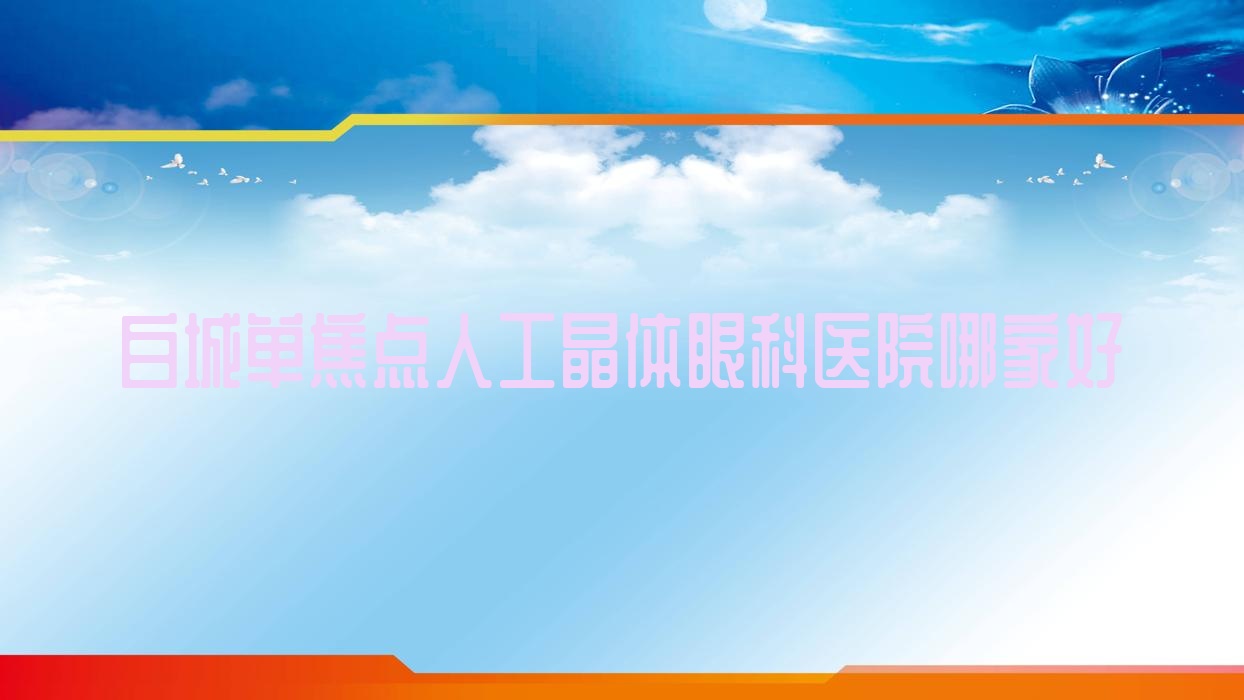 白城單焦點人工晶體眼科醫(yī)院哪家好？白城三焦點人工晶體建議省所附屬醫(yī)院、洮南市醫(yī)院