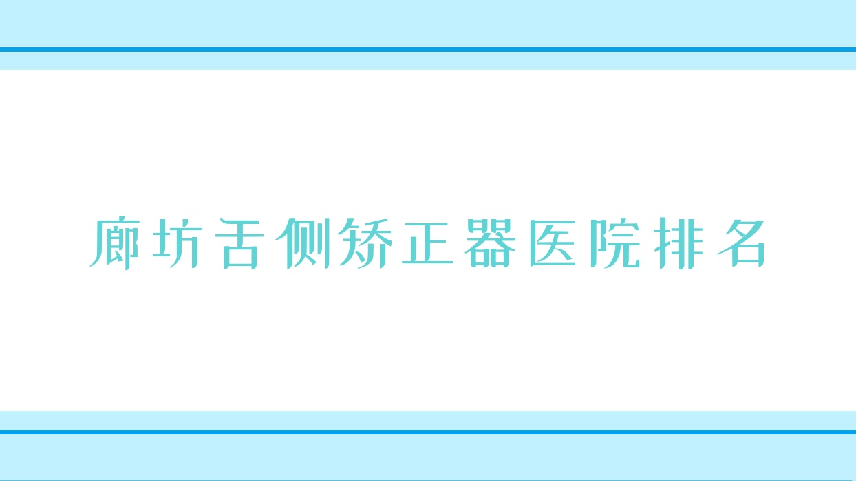 廊坊舌側(cè)矯正器醫(yī)院排名廊坊舌側(cè)矯正器壹鑫壹意便宜又好