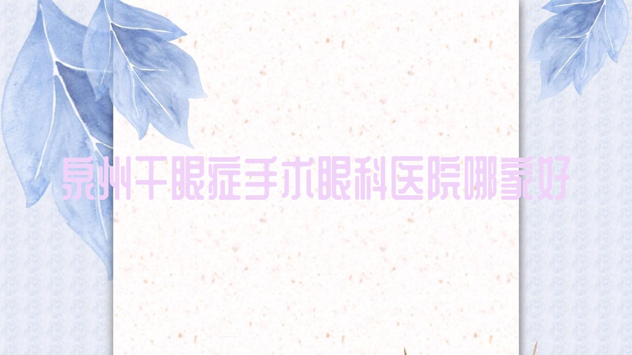 泉州干眼癥手術眼科醫(yī)院哪家好？泉州建議德化中醫(yī)院|晉江安海醫(yī)院