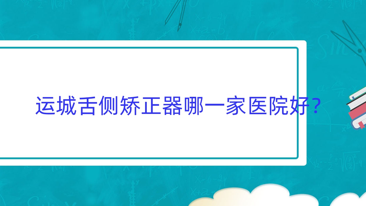 運城舌側(cè)矯正器哪一家醫(yī)院好？運城3m黃金incognito舌側(cè)矯正/ebrace舌側(cè)矯正挑選這幾個