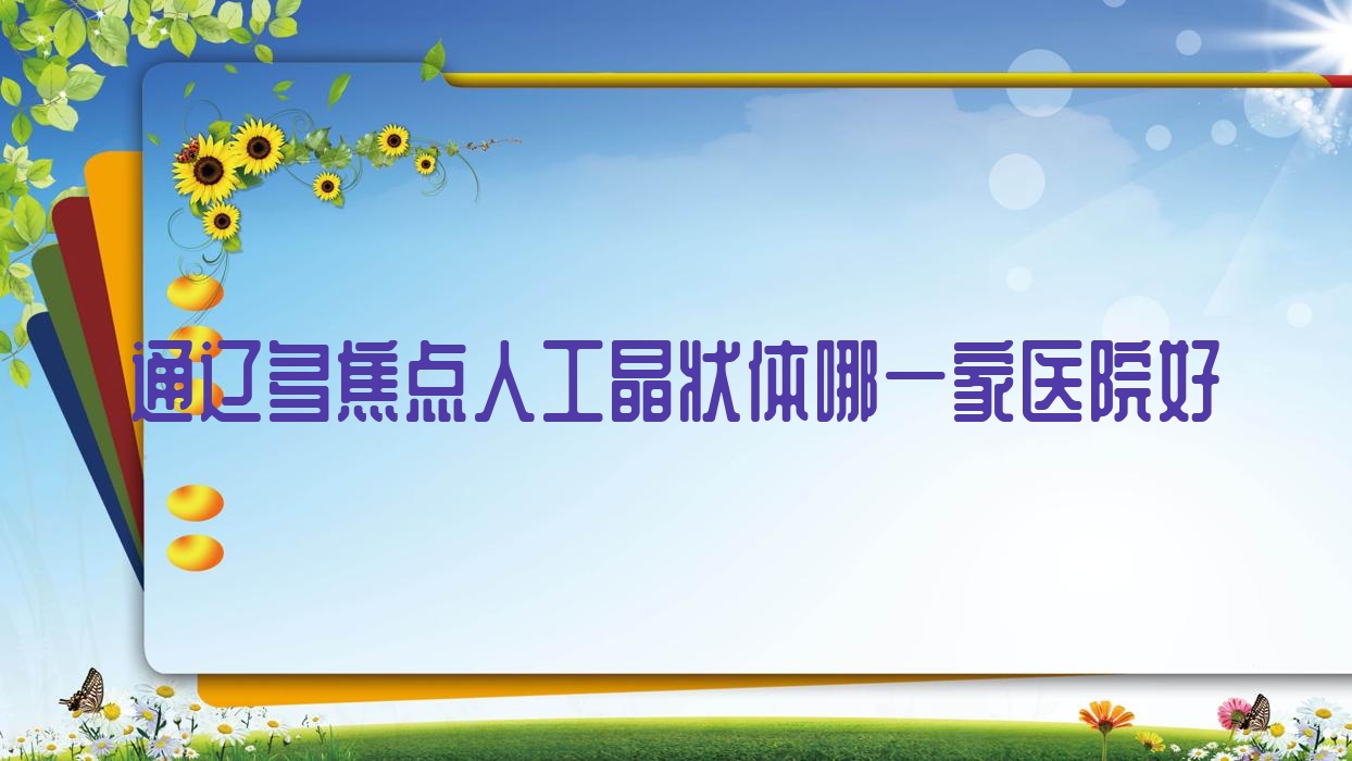 通遼多焦點(diǎn)人工晶狀體哪一家醫(yī)院好？眼科醫(yī)院、聲譽(yù)測(cè)評(píng)費(fèi)用價(jià)目表預(yù)覽！