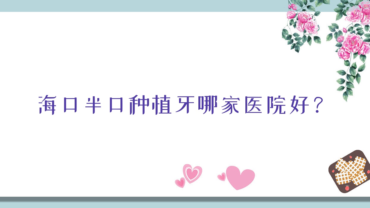 ?？诎肟诜N植牙哪家醫(yī)院好？排名前十醫(yī)院有泰康拜博醫(yī)院/美蘭五和