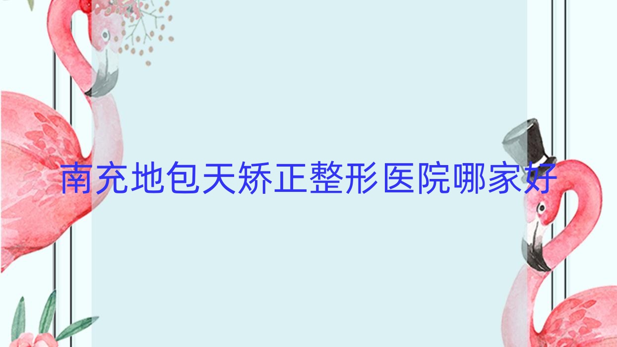 南充地包天矯正哪家好？南充輪廓三件套建議名劉綺澳|營(yíng)山佰潤(rùn)|美紀(jì)元華美