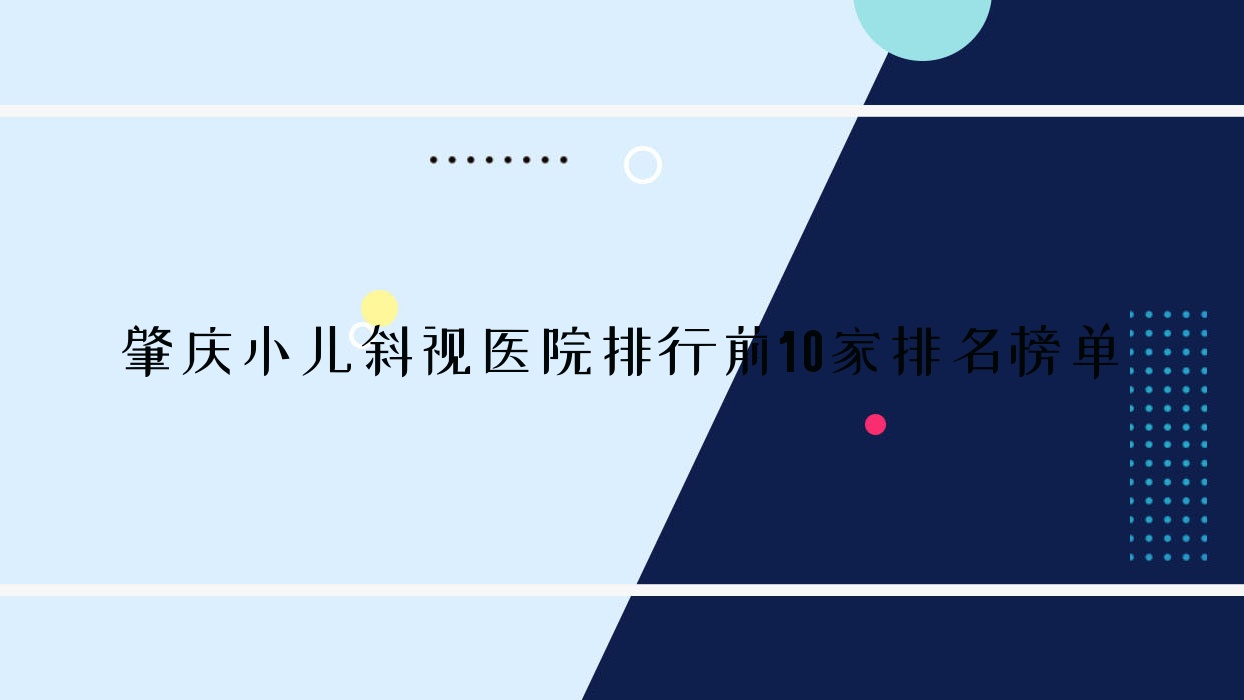 肇慶小兒斜視醫(yī)院排行前10家排名榜單總覽/第三人民醫(yī)院是本地熱門醫(yī)院