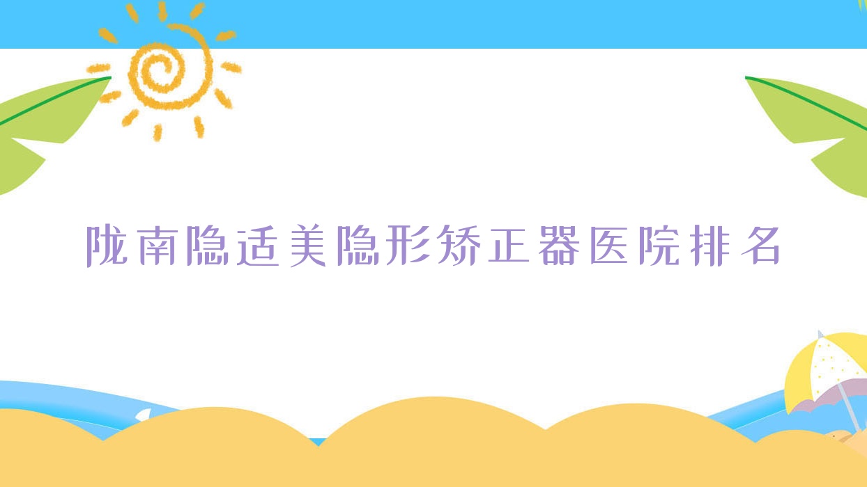 隴南隱適美隱形矯正器醫(yī)院排名隴南隱適美隱形矯正器葛醫(yī)生好又便宜