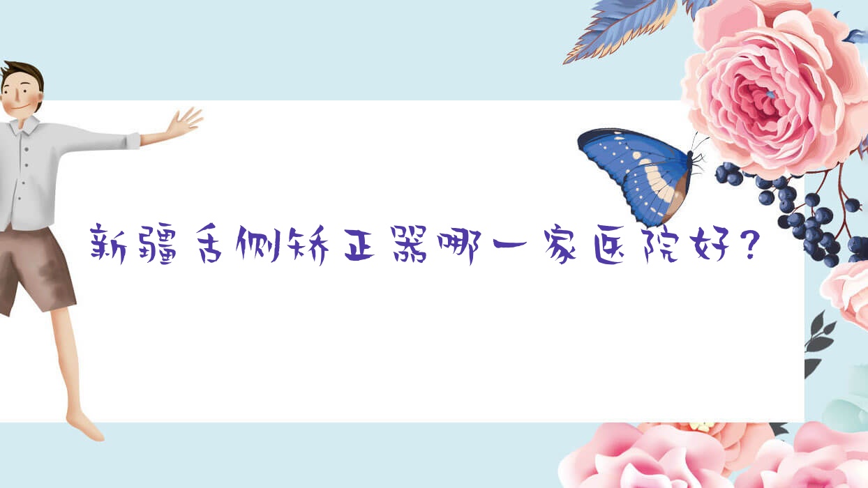 新疆舌側(cè)矯正器哪一家醫(yī)院好？新疆舌側(cè)矯正器的醫(yī)院有烏魯木齊段曉艷/伊寧福宏林