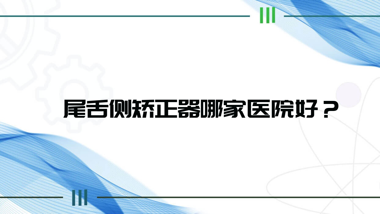 汕尾舌側(cè)矯正器哪家醫(yī)院好？汕尾舌側(cè)矯正器的醫(yī)院有愛(ài)牙/張培華