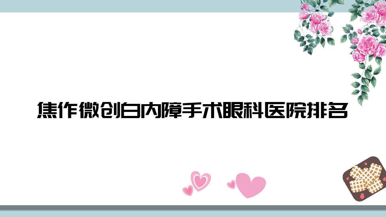 焦作微創(chuàng)白內障手術眼科醫(yī)院排名揭曉(中站區(qū)人民醫(yī)院硬實力口碑比較高)