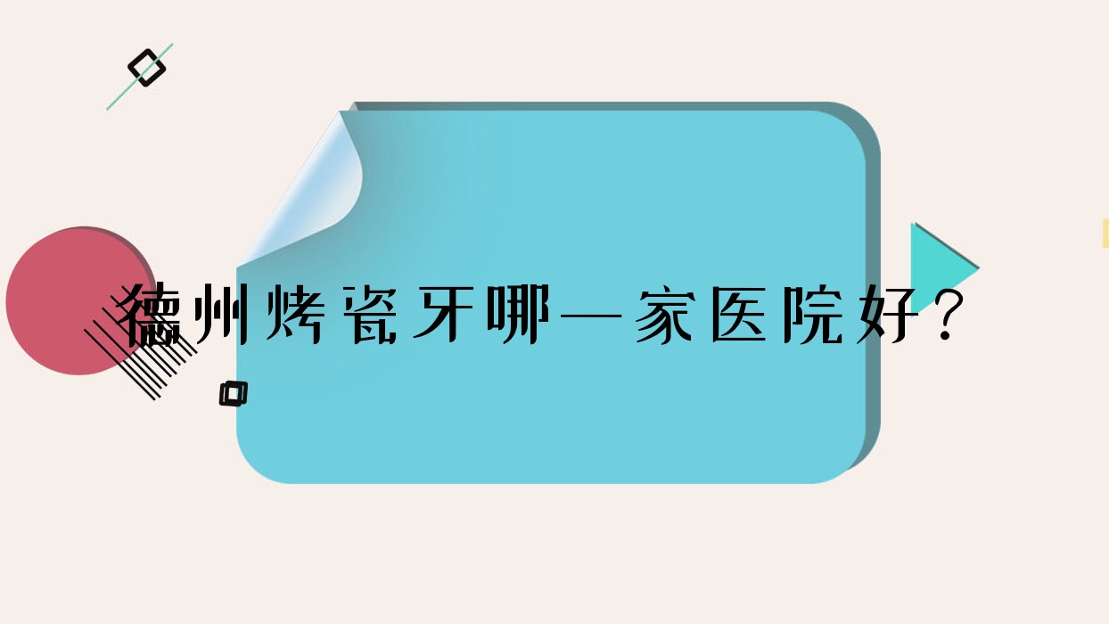 德州烤瓷牙哪一家医院好?德州合金烤瓷牙/贵金属烤瓷牙选择这几个 德州烤瓷牙哪一家医院好?德州合金烤瓷牙/贵金属烤瓷牙选择这几个