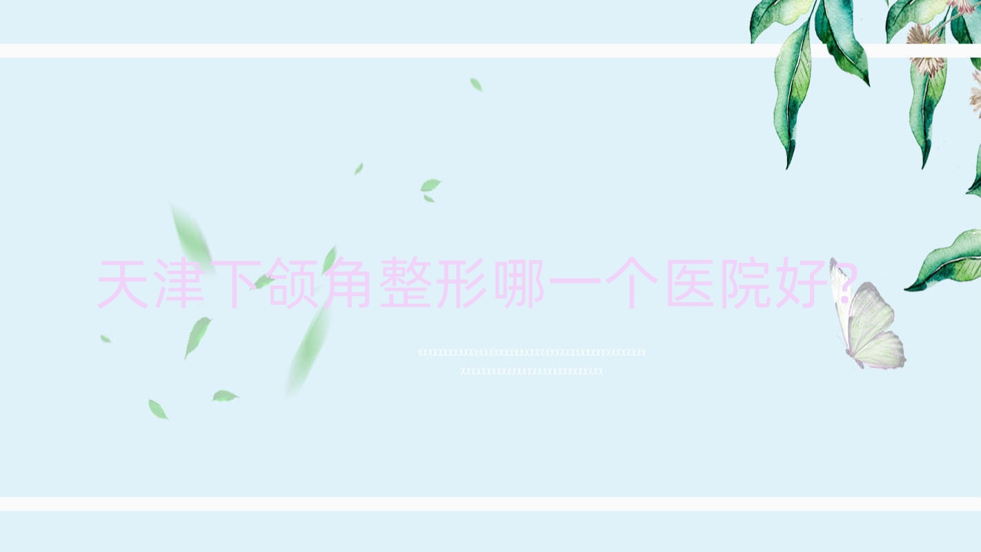 天津下頜角整形哪一個(gè)醫(yī)院好？實(shí)力人氣對比:國棠/覓己/思爾美等10家