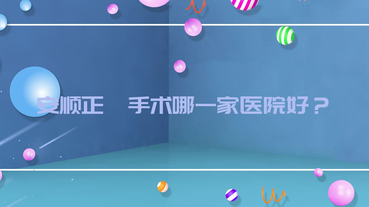 安順正頜手術(shù)哪一家醫(yī)院好？安順凸嘴正頜手術(shù)/雙頜前突正頜手術(shù)甄選這幾個(gè)
