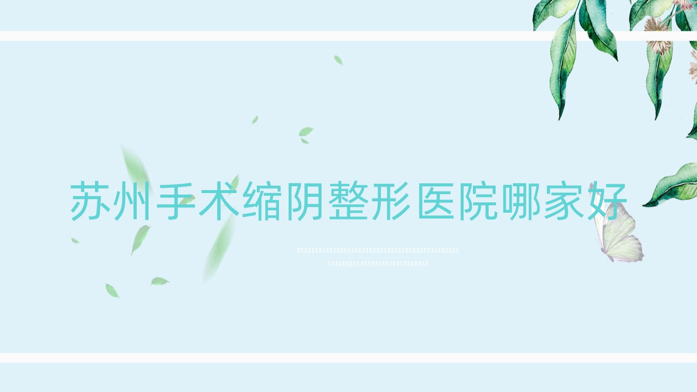 蘇州手術(shù)縮陰哪家好？蘇州整形醫(yī)院排名昆山赫億美|昆山顏氣|常熟心緣