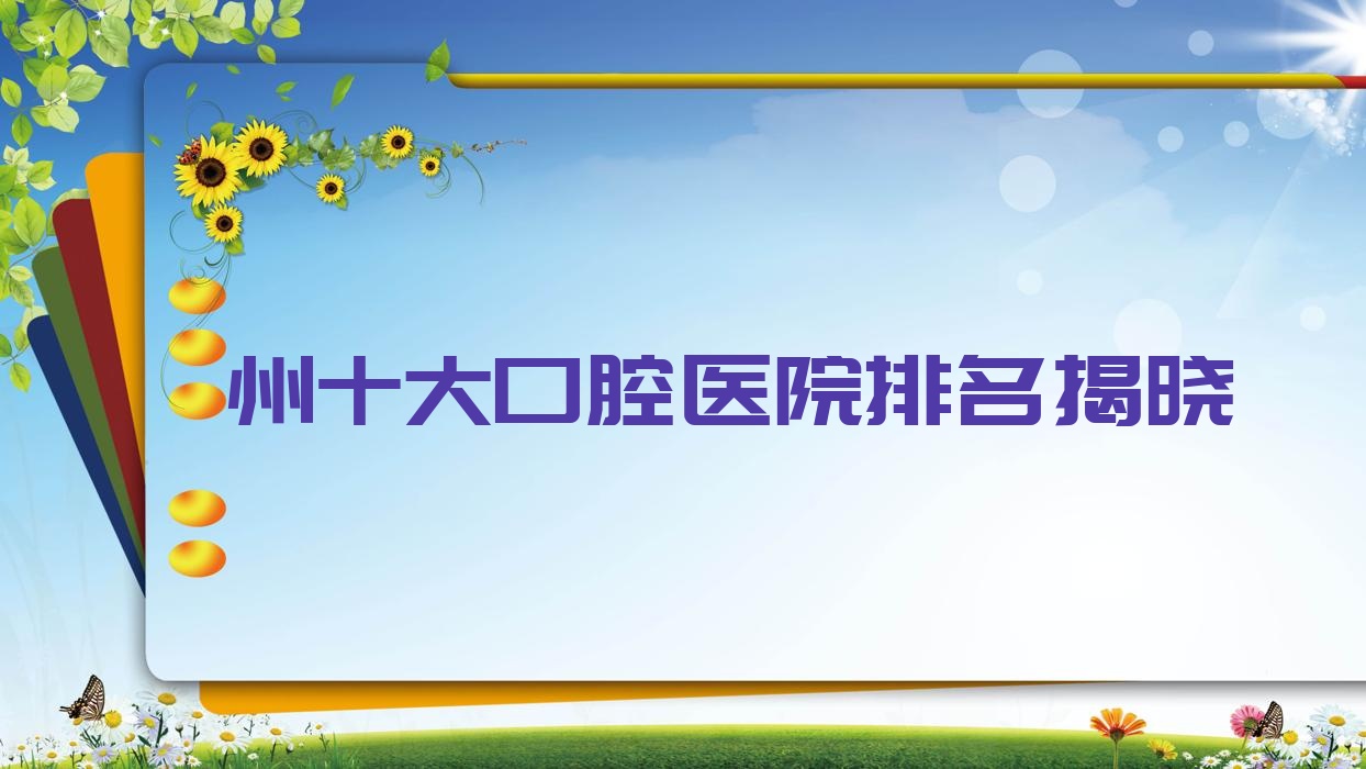 衢州十大口腔醫(yī)院排名揭曉，排名前三便是衢州六維、江山可恩城南、柯城雅醫(yī)
