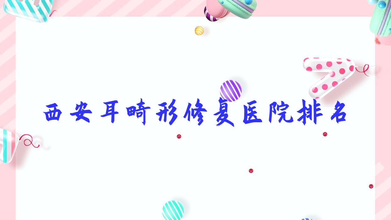 西安耳畸形修復(fù)正規(guī)的醫(yī)院:東方美韻、予初予肌、允美排名前10