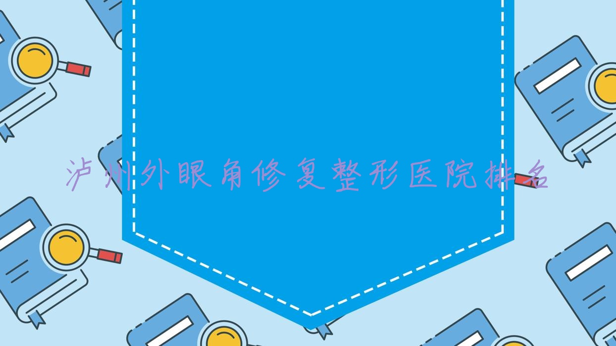 瀘州外眼角修復(fù)醫(yī)院排名:藝檸做外眼角提升值得信任
