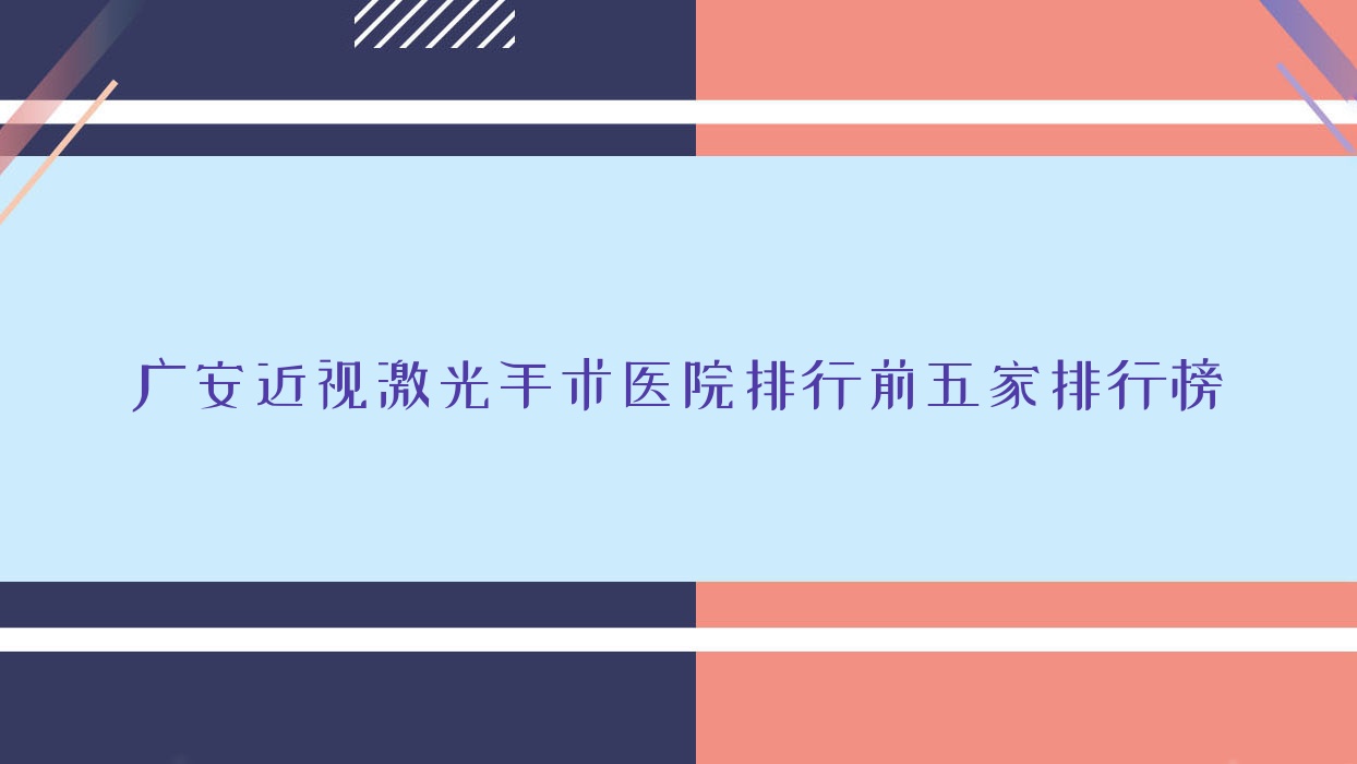 廣安近視激光手術(shù)醫(yī)院排行前五家排行榜預(yù)覽|中醫(yī)院是當(dāng)?shù)責(zé)衢T醫(yī)院