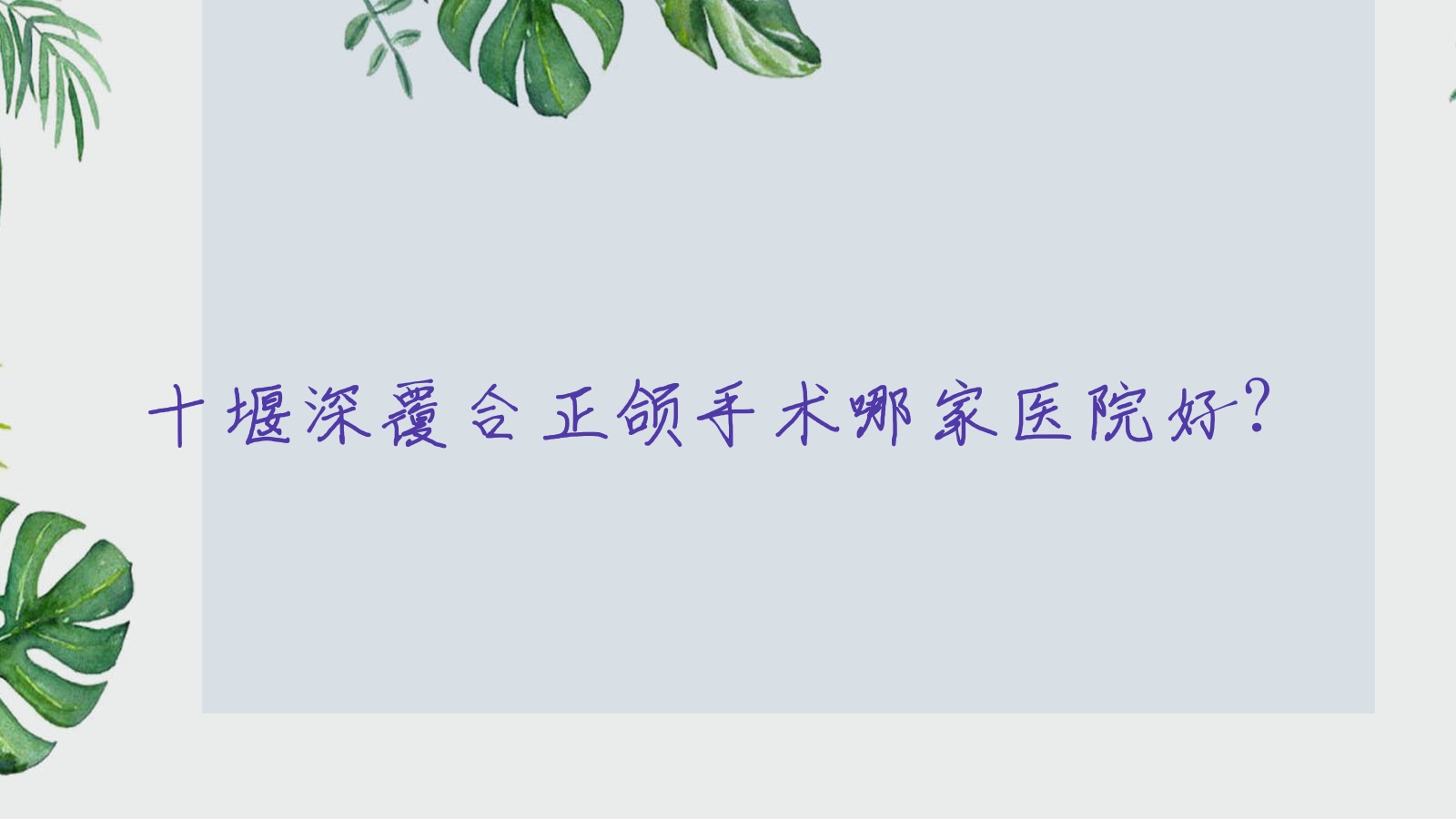 十堰深覆合正頜手術(shù)哪家醫(yī)院好？十堰深覆合正頜手術(shù)的醫(yī)院有華玉/品冠