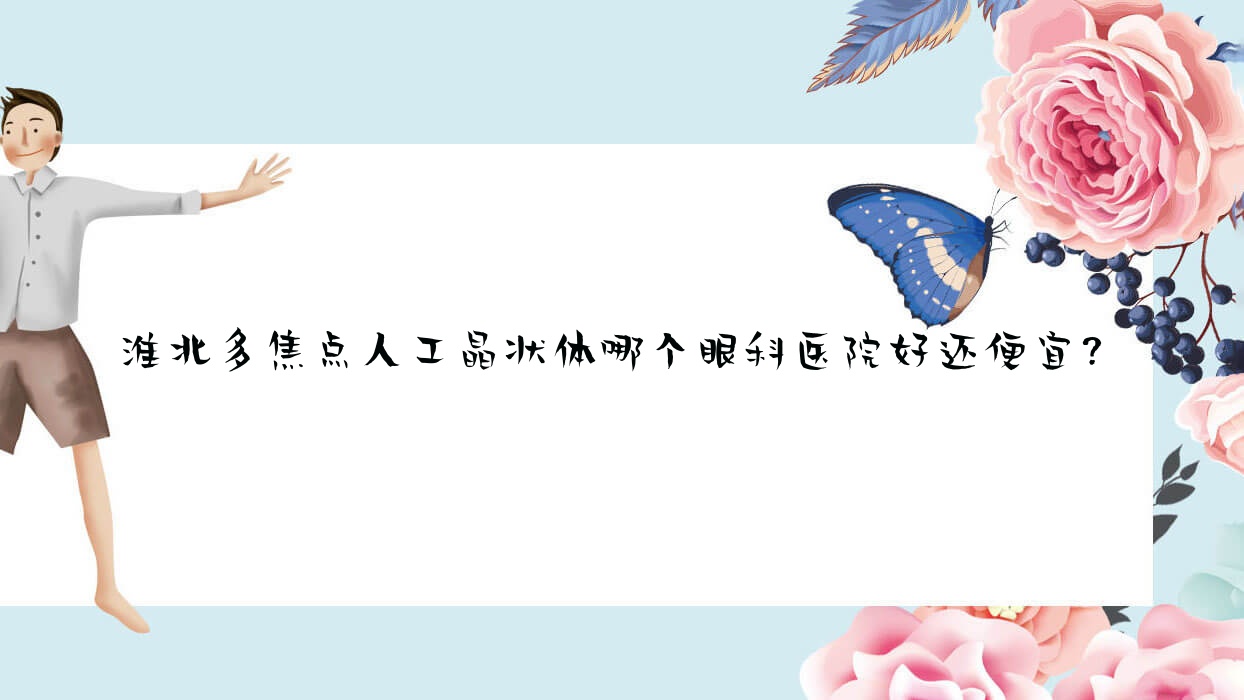 淮北多焦點(diǎn)人工晶狀體哪個(gè)醫(yī)院好還便宜？杜集區(qū)人民醫(yī)院/中醫(yī)醫(yī)院好還便宜