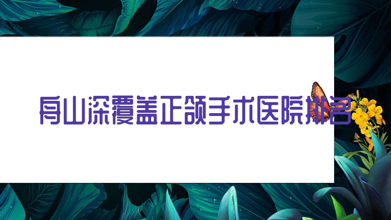 舟山深覆蓋正頜手術(shù)醫(yī)院排名舟山深覆蓋正頜手術(shù)健寧好又便宜