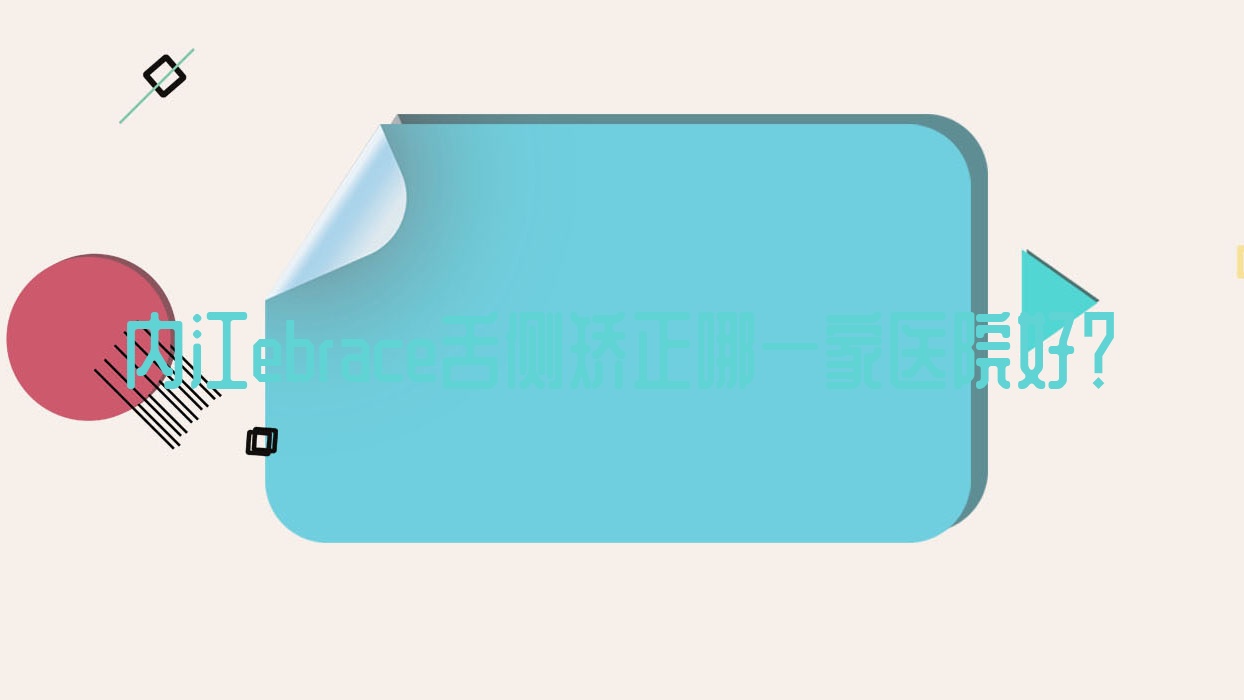 內(nèi)江ebrace舌側(cè)矯正哪一家醫(yī)院好？內(nèi)江3m黃金incognito舌側(cè)矯正/可選這幾家