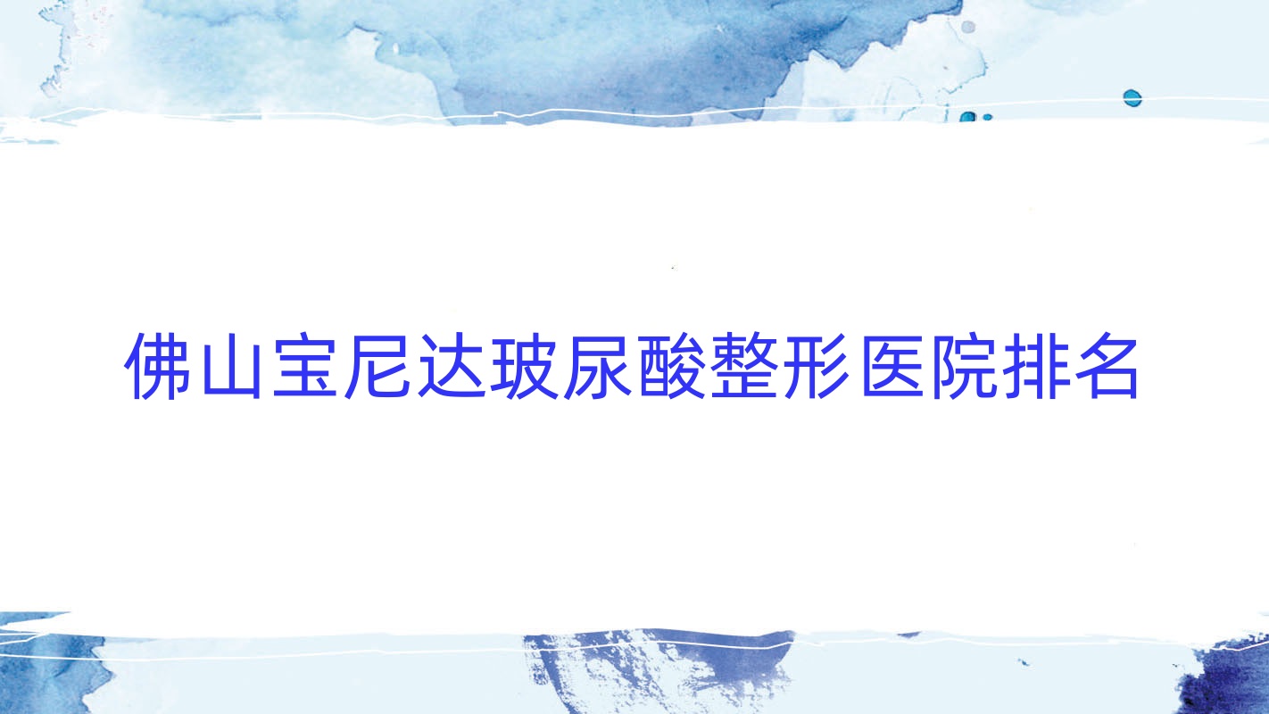 佛山寶尼達(dá)玻尿酸醫(yī)院排名:怡美方做潤百顏玻尿酸口碑不錯