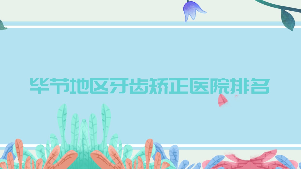 畢節(jié)地區(qū)牙齒矯正醫(yī)院排名畢節(jié)地區(qū)牙齒矯正畢節(jié)七星關(guān)盛華好還便宜